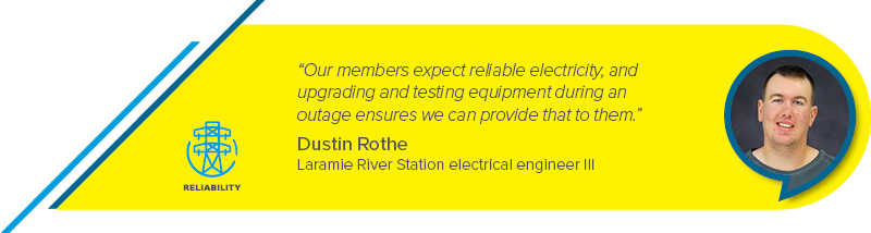 “Our members expect reliable electricity, and upgrading and testing equipment during an outage ensures we can provide that to them.” - Dustin Rothe, Laramie River Station electrical engineer III