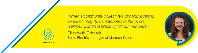 “When a community collectively upholds a strong sense of integrity, it contributes to the overall well-being and sustainability of our members.” - Elizabeth Erhardt, Basin Electric manager of Member Rates